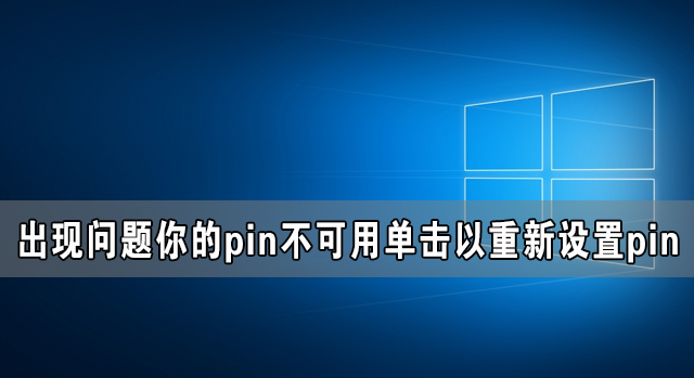Win10電腦出現(xiàn)問(wèn)題你的pin不可用單擊以重新設(shè)置pin