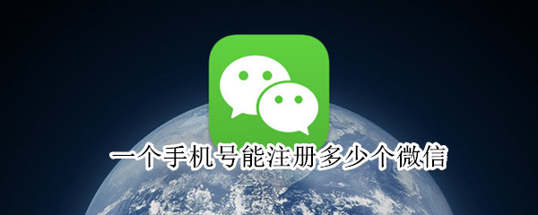一個(gè)手機(jī)號能注冊多少個(gè)微信