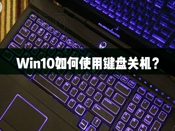 Win10如何使用鍵盤關(guān)機？