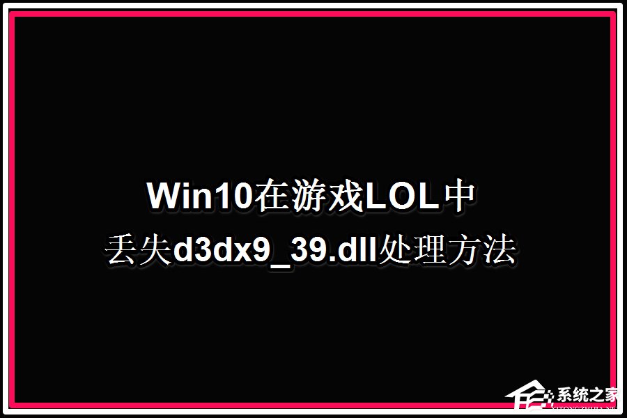 Win10系統(tǒng)玩LOL提示丟失d3dx9 39.dll文件怎么辦？