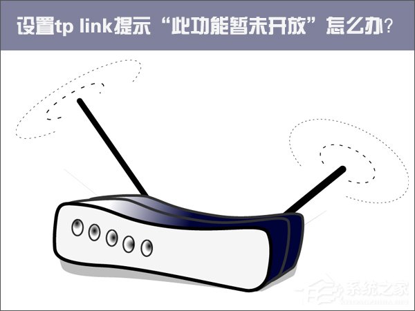 Win10設(shè)置tp link提示“此功能暫未開放”怎么解決？