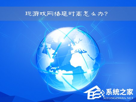網(wǎng)絡(luò)延時是什么意思？Win7玩游戲網(wǎng)絡(luò)延時高怎么辦？