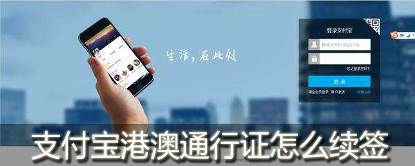 支付寶港澳通行證怎么續(xù)簽_支付寶怎么辦理港澳通行證續(xù)簽