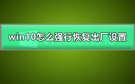 win10怎么強行恢復出廠設(shè)置