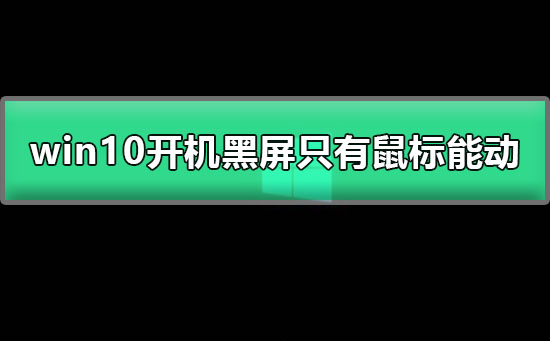 win10開機(jī)黑屏只有鼠標(biāo)能動