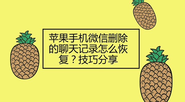 蘋果手機微信刪除的聊天記錄怎么恢復？技巧分享
