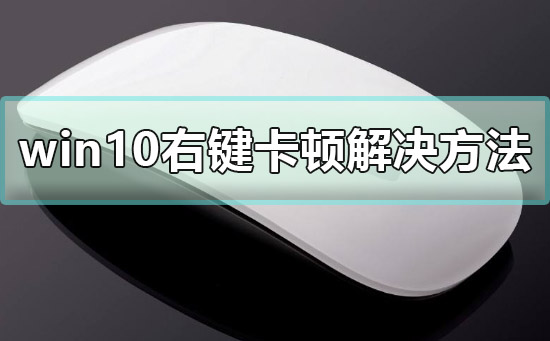 win10右鍵卡頓怎么辦