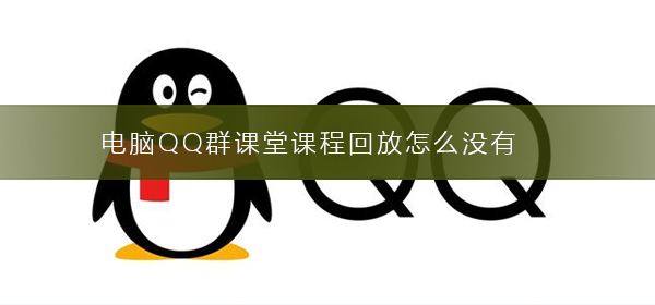 電腦QQ群課堂課程回放怎么沒(méi)有