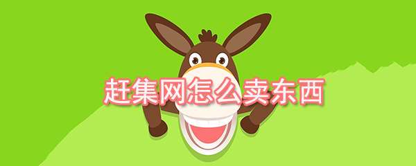 趕集網(wǎng)怎么出售商品？商品出售流程一覽