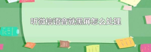 聽(tīng)微信語(yǔ)音就黑屏怎么處理