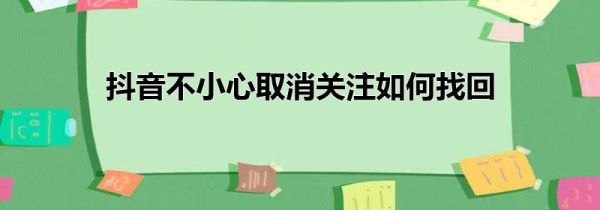 抖音不小心取消關注如何找回