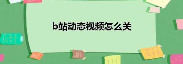 b站動態(tài)視頻怎么關(guān)