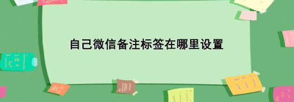 自己微信備注標(biāo)簽在哪里設(shè)置